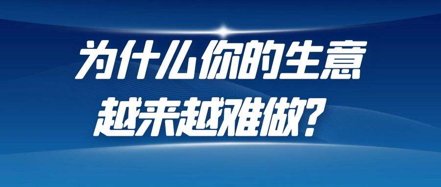 2022您的生意也是越来越难做吗？